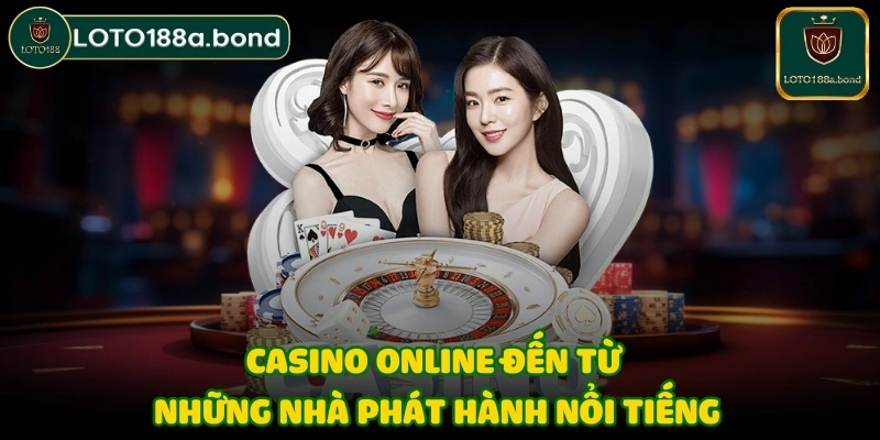 Casino online đến từ những nhà phát hành nổi tiếng