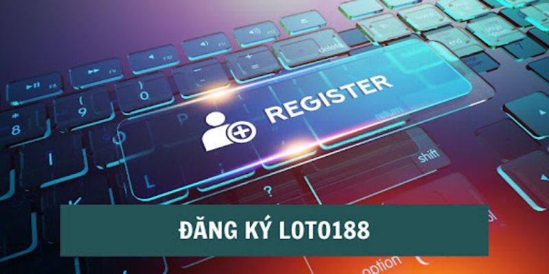 Những ưu điểm khi anh em đăng ký Loto188 