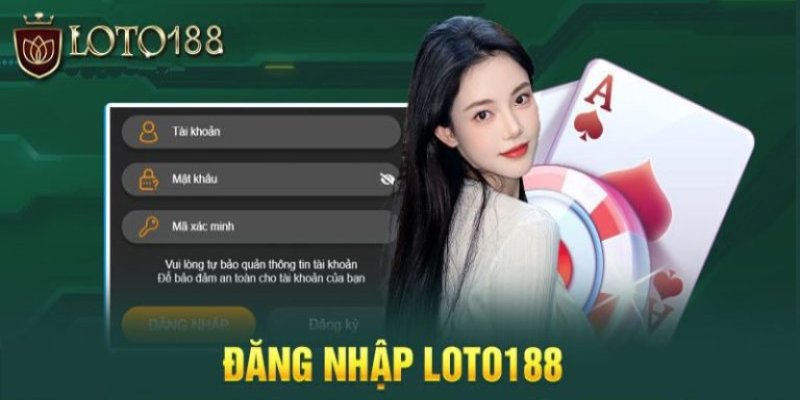 Quy trình đăng nhập Loto188 chi tiết và chuẩn xác 