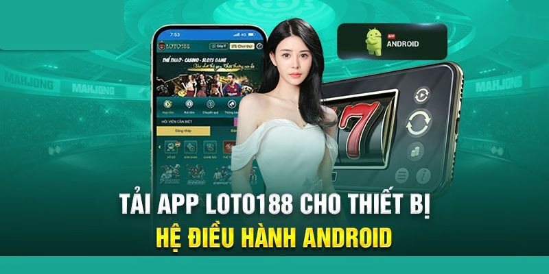 Hướng dẫn cách tải app Loto188 cho hệ điều hành Android